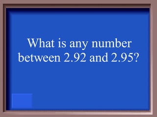 What is any number between 2.92 and 2.95 ? 
