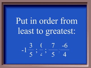 Put in order from least to greatest: 5 ; 7 ; ; 4 0 -1 4 5 -6 3 