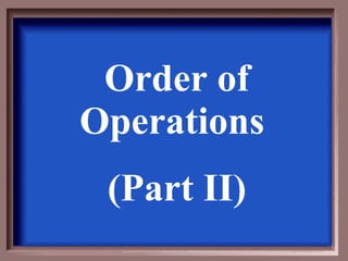 Order of Operations  (Part II) 