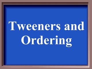 Tweeners and Ordering 