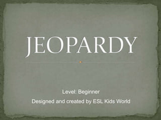 Level: Beginner
Designed and created by ESL Kids World
 