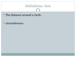 Definitions- 600 The distance around a circle. circumference 