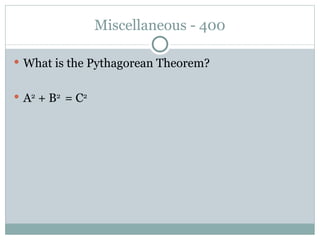 Miscellaneous - 400 What is the Pythagorean Theorem? A 2  + B 2  = C 2 
