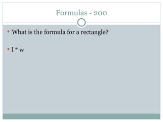 Formulas - 200 What is the formula for a rectangle? l * w 