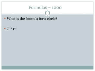 Formulas – 1000 What is the formula for a circle? Л * r 2 