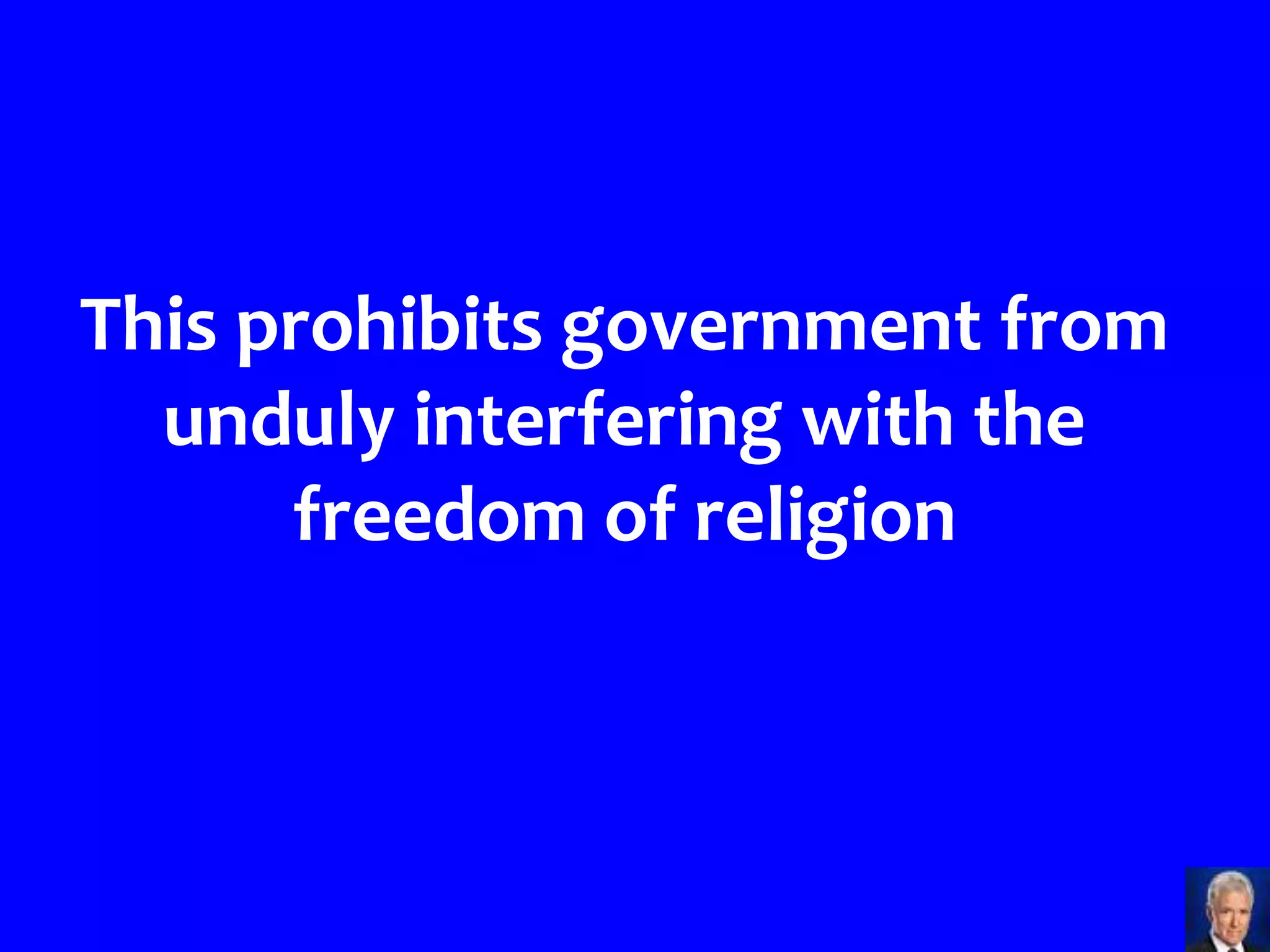 This prohibits government from
  unduly interfering with the
      freedom of religion



                                 >>>
 