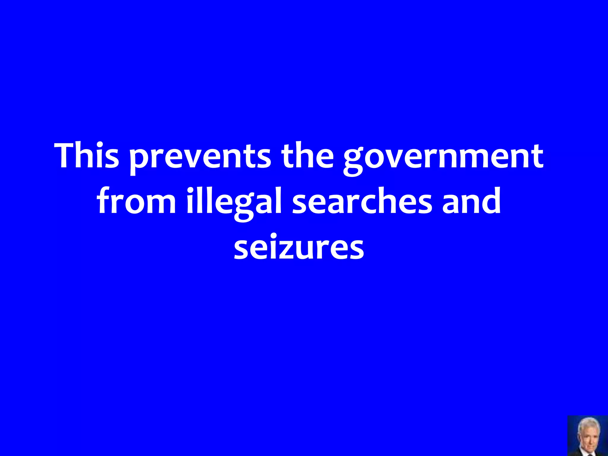 This prevents the government
  from illegal searches and
           seizures
 