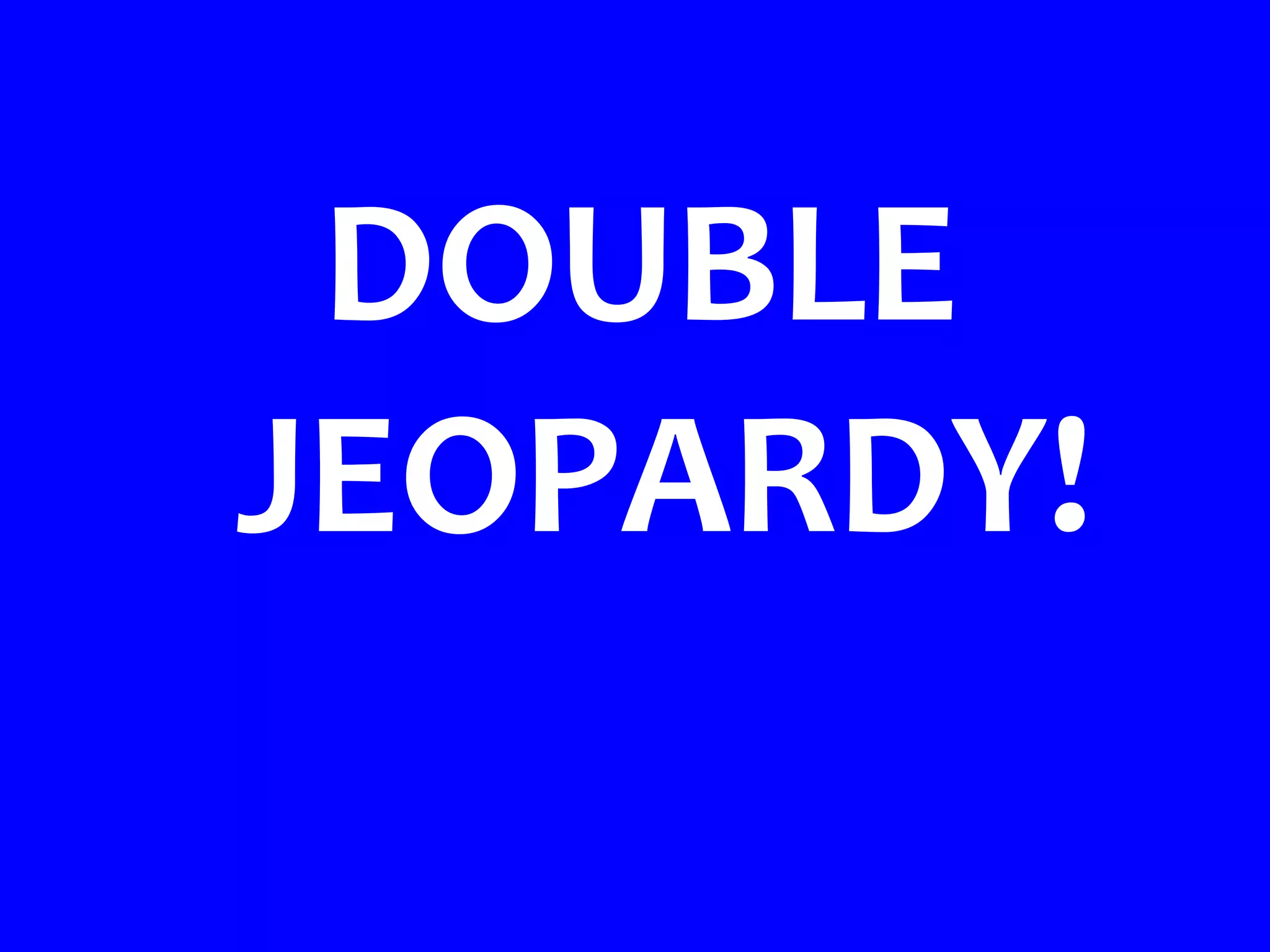 DOUBLE
JEOPARDY!
 