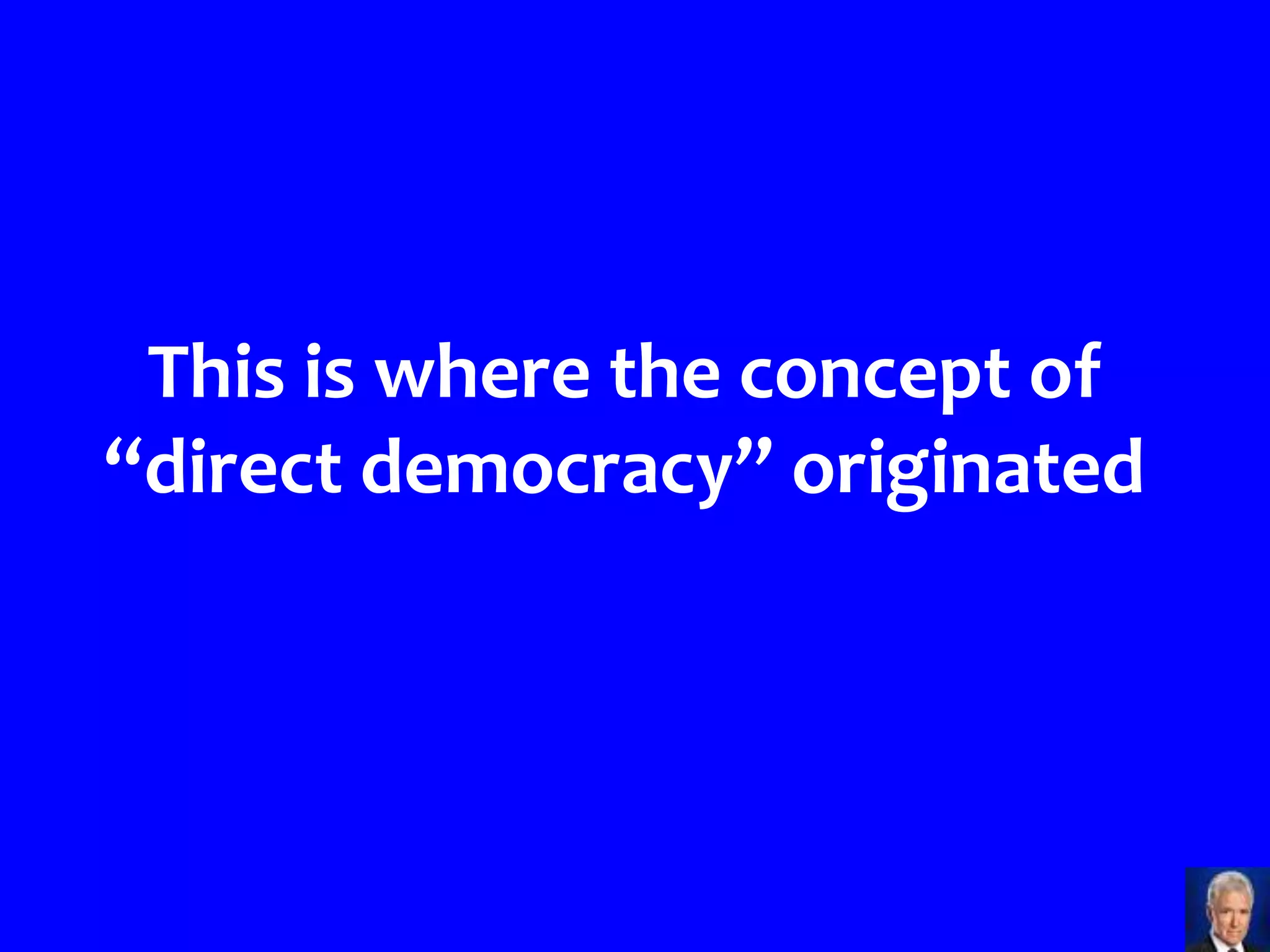 This is where the concept of
“direct democracy” originated
 