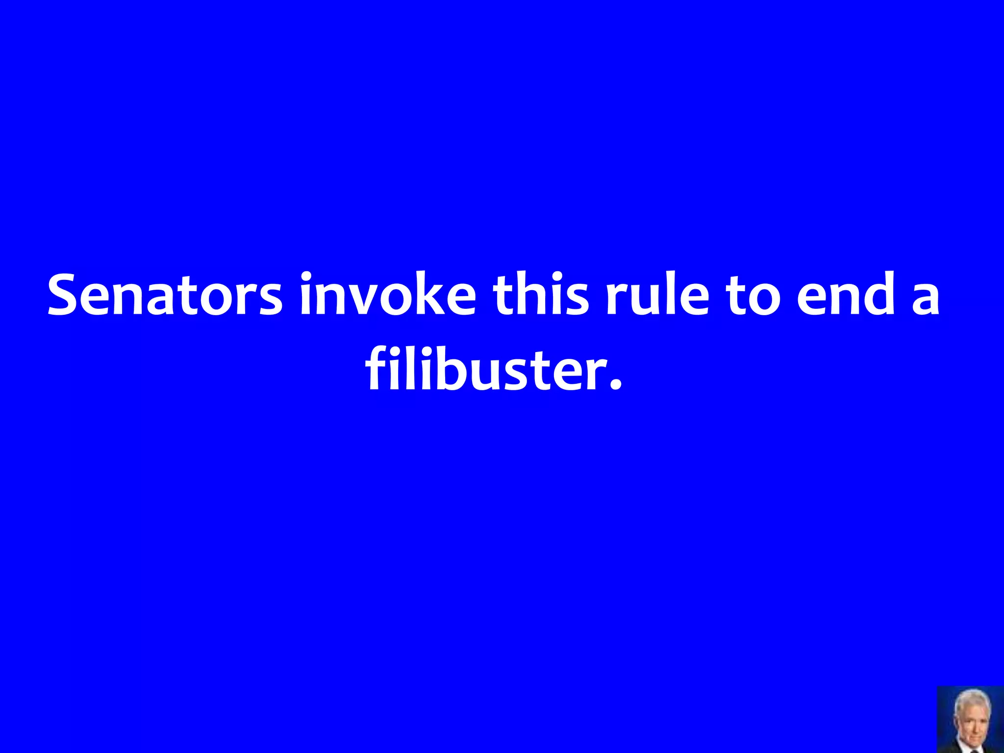Senators invoke this rule to end a
            filibuster.
 