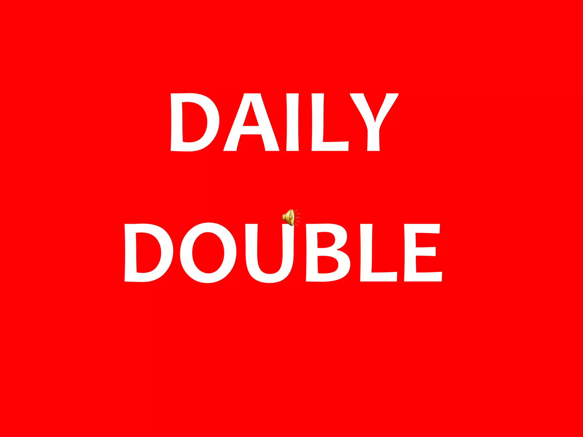 DAILY
DOUBLE
 