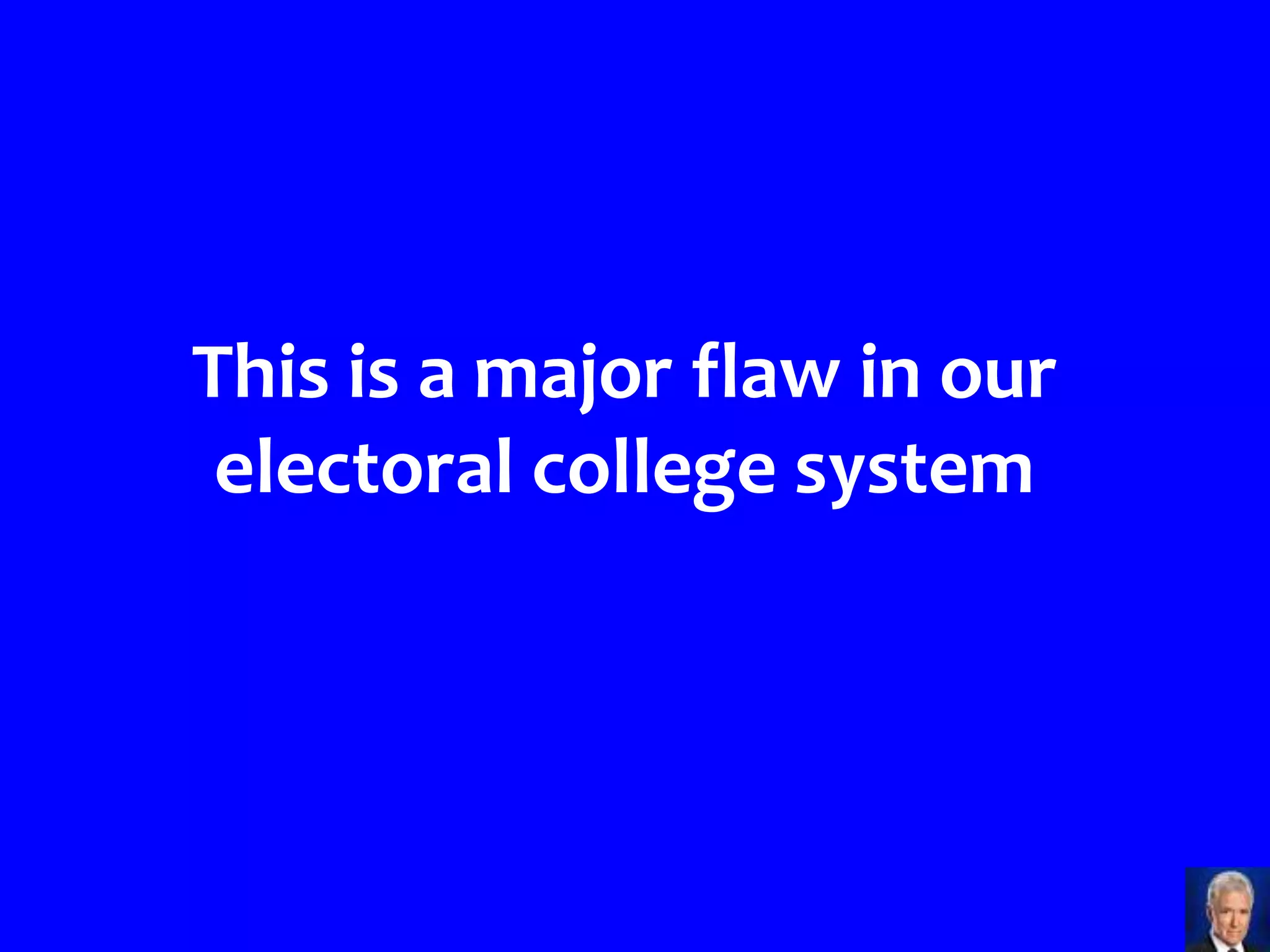 This is a major flaw in our
 electoral college system
 
