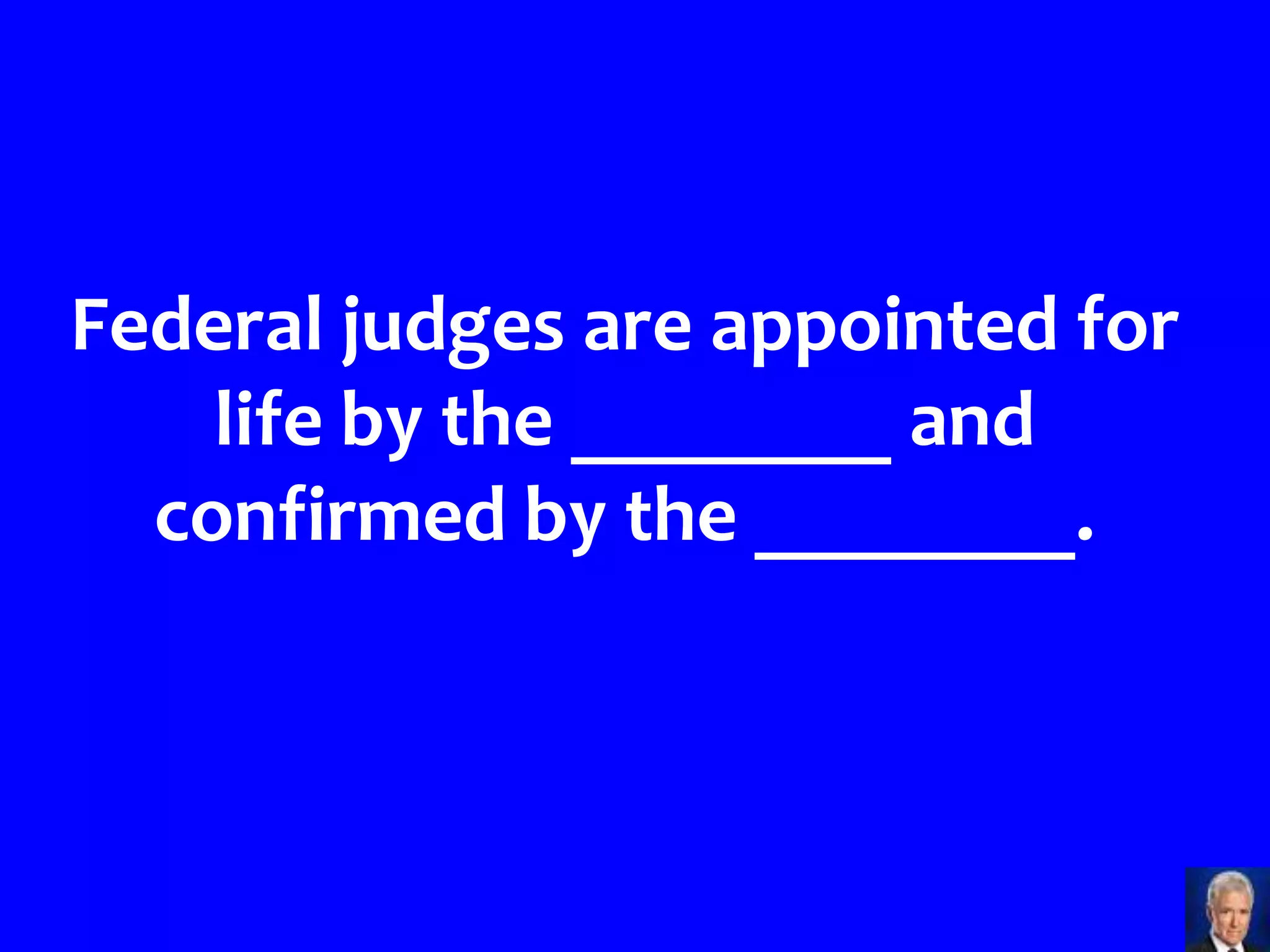 Federal judges are appointed for
    life by the ________ and
  confirmed by the ________.
 