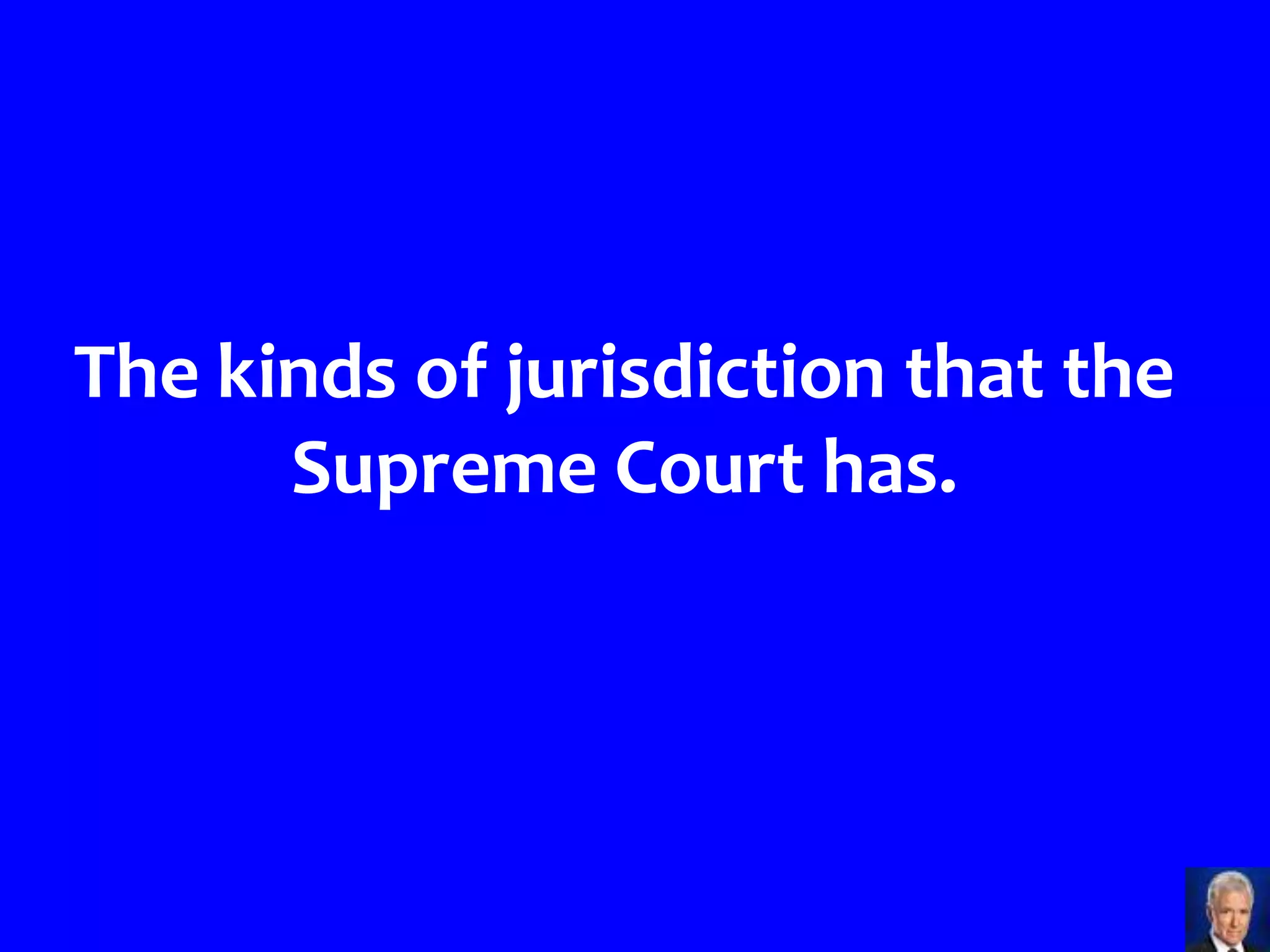 The kinds of jurisdiction that the
      Supreme Court has.
 