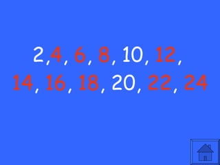 2, 4 ,  6 ,  8 , 10,  12 ,  14 ,  16 ,  18 , 20,  22 ,  24 