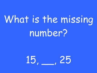 What is the missing number? 15, __, 25 