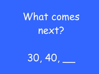 What comes next? 30, 40, __ 