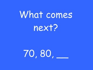 What comes next? 70, 80, __ 