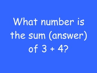 What number is the sum (answer) of 3 + 4? 