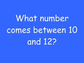 What number comes between 10 and 12? 