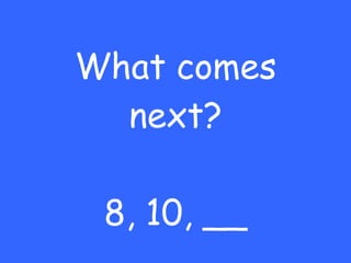 What comes next? 8, 10, __ 