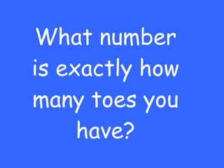 What number is exactly how many toes you have? 