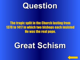 Question Great Schism The tragic split in the Church lasting from 1378 to 1417 in which two bishops each insisted He was the real pope. 