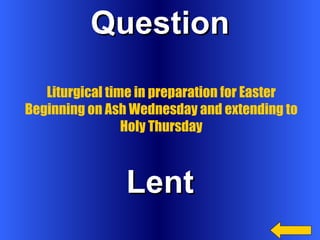Question Lent Liturgical time in preparation for Easter Beginning on Ash Wednesday and extending to Holy Thursday 