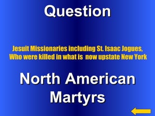 Question North American Martyrs Jesuit Missionaries including St. Isaac Jogues,  Who were killed in what is  now upstate New York 