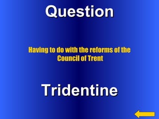 Question Tridentine Having to do with the reforms of the  Council of Trent 