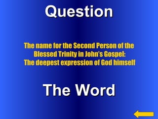 Question The Word The name for the Second Person of the  Blessed Trinity in John’s Gospel: The deepest expression of God himself 
