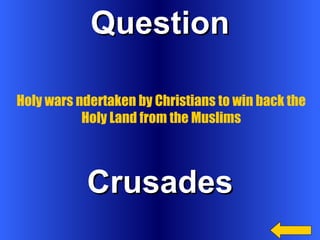 Question Crusades Holy wars ndertaken by Christians to win back the Holy Land from the Muslims 