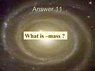 Answer 11



What is –mass ?
 