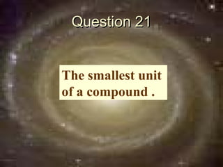 Question 21


The smallest unit
of a compound .
 
