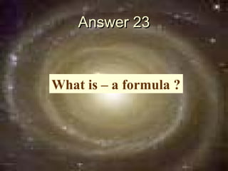 Answer 23



What is – a formula ?
 