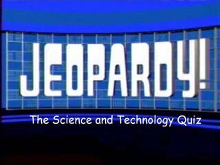 The Science and Technology Quiz
 