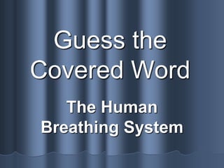 Guess the
Covered Word
The Human
Breathing System
 