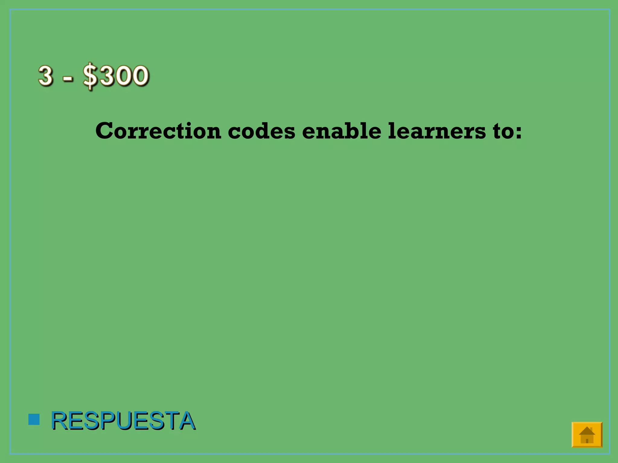 Correction codes enable learners to:
 RESPUESTARESPUESTA
 