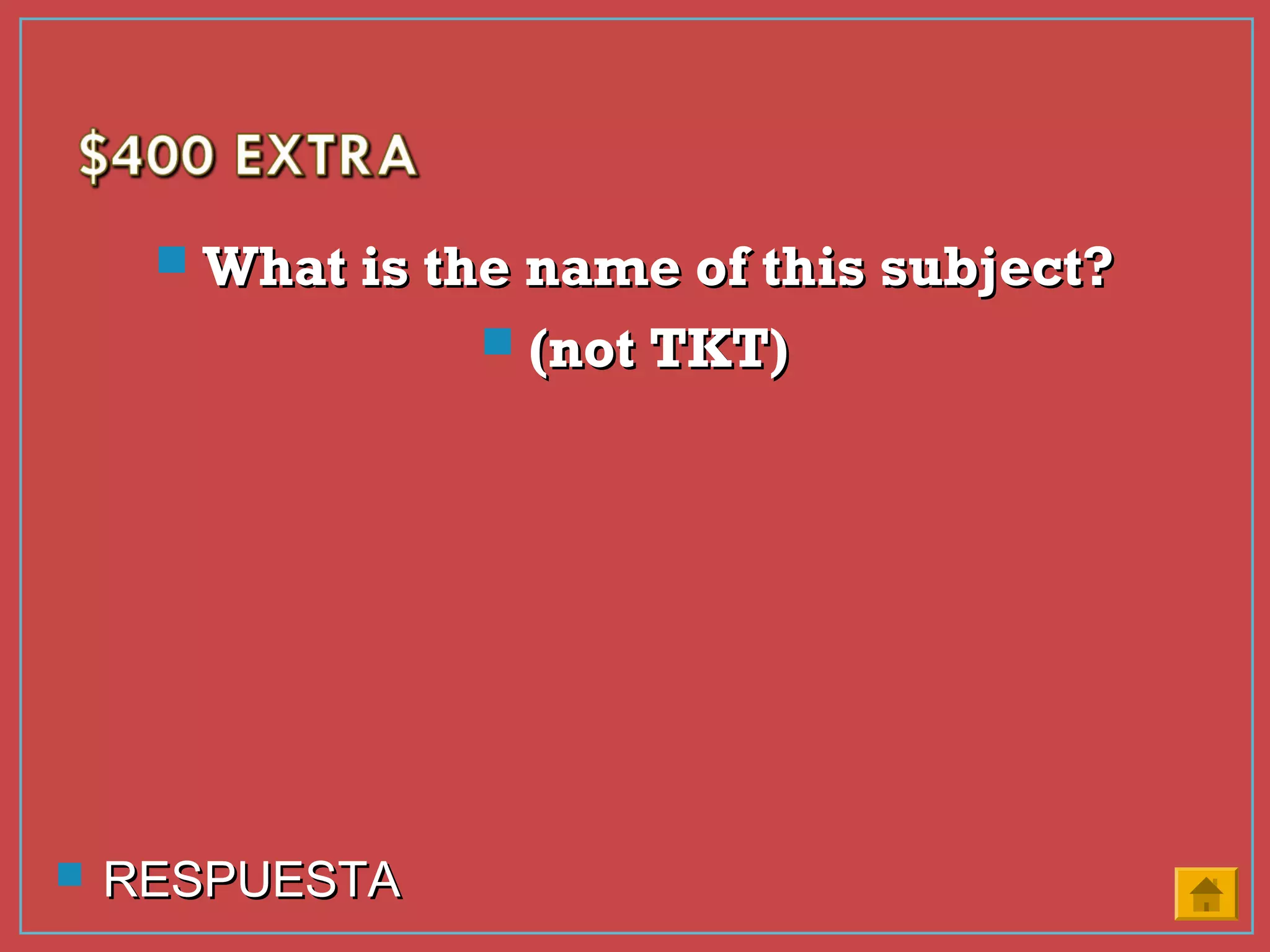 What is the name of this subject?What is the name of this subject?
 (not TKT)(not TKT)
 RESPUESTARESPUESTA
 