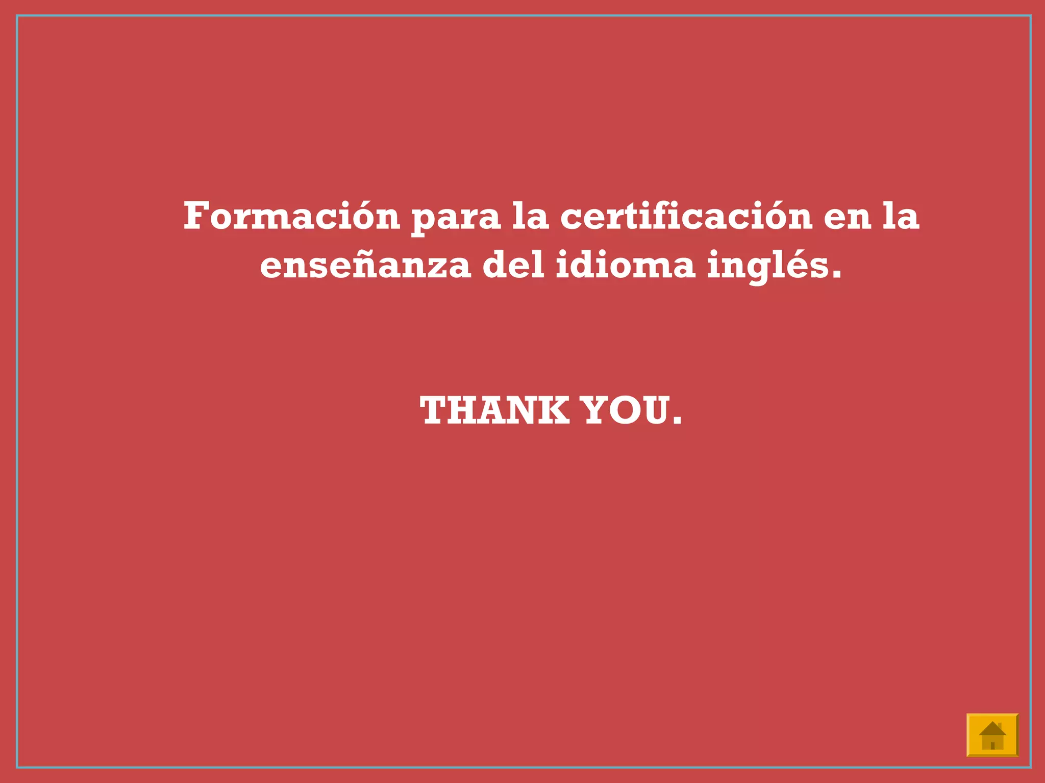 Formación para la certificación en la
enseñanza del idioma inglés.
THANK YOU.
 