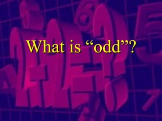 What is “odd”? 