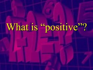 What is “positive”? 