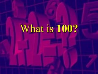 What is  100 ? 
