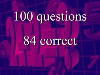 100 questions 84 correct 