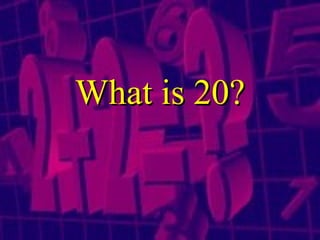 What is 20? 
