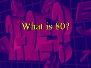 What is 80? 