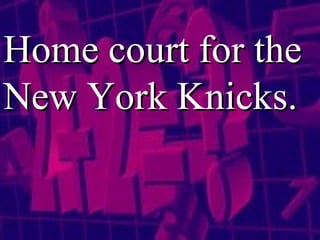 Home court for the New York Knicks. 