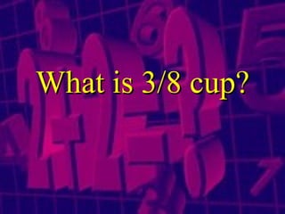 What is 3/8 cup? 