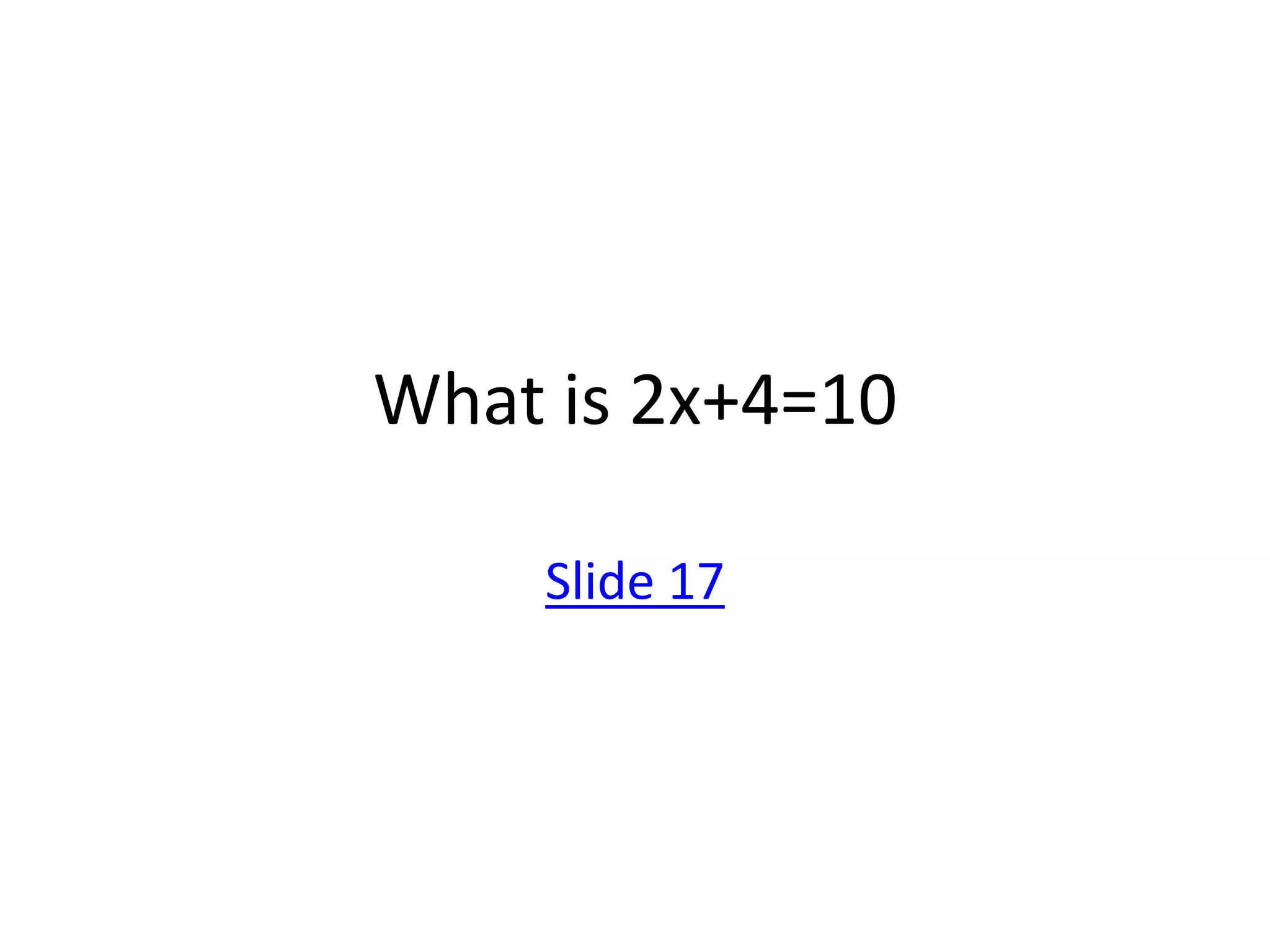 What is 2x+4=10

    Slide 17
 