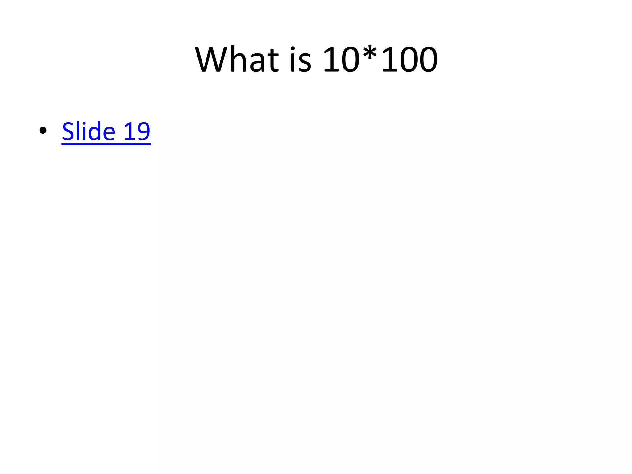 What is 10*100
• Slide 19
 